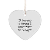 Funny Makeup Quotes Heart Ornament Gifts from Men to Women for Christmas, 'If Makeup Is Wrong. I Don't Want To Be Right.' - Image 1